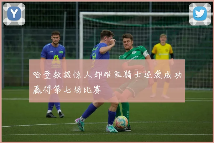 哈登数据惊人却难阻骑士逆袭成功赢得第七场比赛