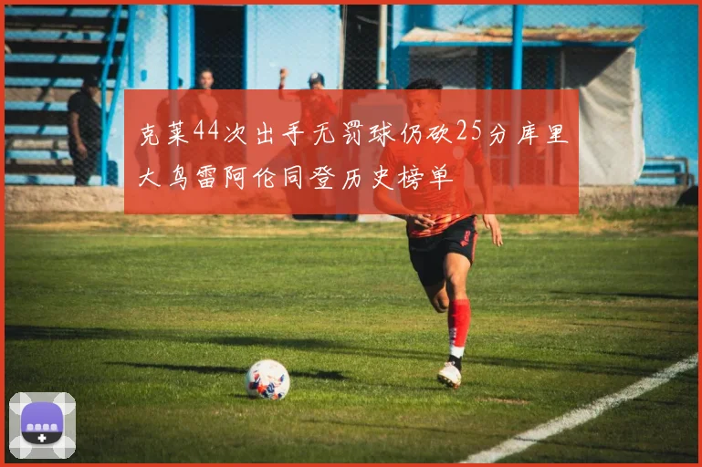 克莱44次出手无罚球仍砍25分库里大鸟雷阿伦同登历史榜单