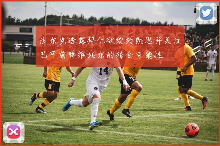 法尔克透露拜仁欲续约凯恩并关注巴甲前锋维托尔的转会可能性